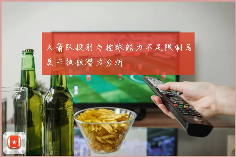 火箭队投射与控球能力不足限制乌度卡执教潜力分析